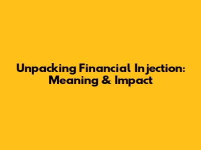 Unpacking Financial Injection: Meaning & Impact