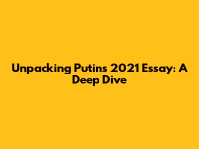 Unpacking Putin's 2021 Essay: A Deep Dive