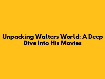 Unpacking Walter's World: A Deep Dive Into His Movies