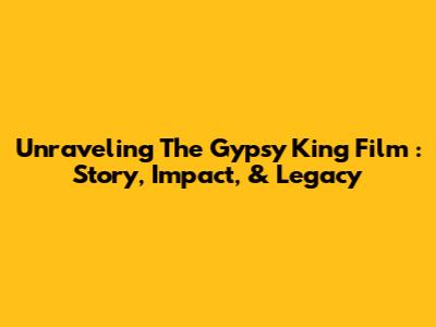 Unraveling *The Gypsy King Film*: Story, Impact, & Legacy