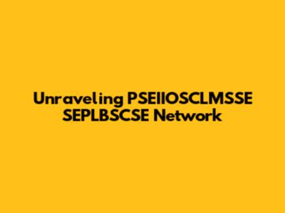 Unraveling PSEIIOSCLMSSE SEPLBSCSE Network