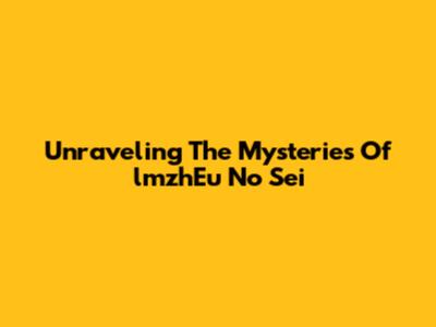 Unraveling The Mysteries Of 'lmzhEu No Sei'