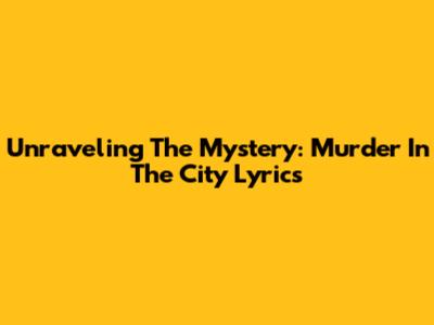 Unraveling The Mystery: 'Murder In The City' Lyrics