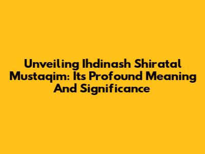 Unveiling 'Ihdinash Shiratal Mustaqim': Its Profound Meaning And Significance
