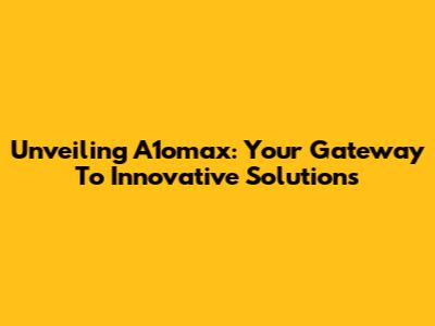 Unveiling A1omax: Your Gateway To Innovative Solutions