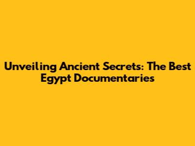 Unveiling Ancient Secrets: The Best Egypt Documentaries