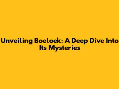 Unveiling Boeloek: A Deep Dive Into Its Mysteries