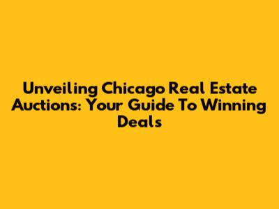 Unveiling Chicago Real Estate Auctions: Your Guide To Winning Deals