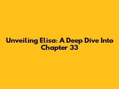 Unveiling Elisa: A Deep Dive Into Chapter 33