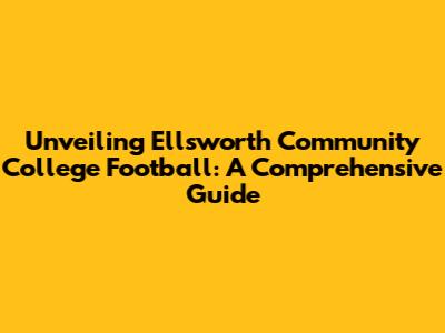 Unveiling Ellsworth Community College Football: A Comprehensive Guide