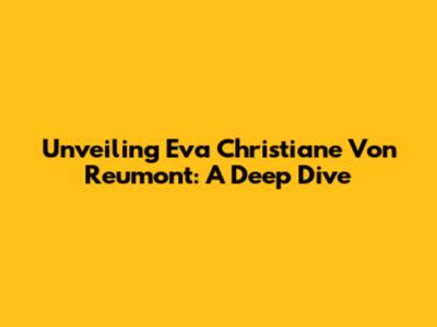 Unveiling Eva Christiane Von Reumont: A Deep Dive