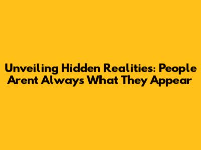 Unveiling Hidden Realities: People Aren't Always What They Appear