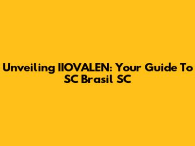 Unveiling IIOVALEN: Your Guide To SC Brasil SC