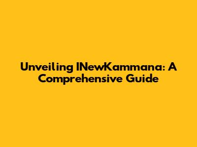 Unveiling INewKammana: A Comprehensive Guide
