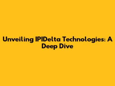 Unveiling IPIDelta Technologies: A Deep Dive