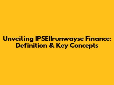 Unveiling IPSEIIrunwayse Finance: Definition & Key Concepts