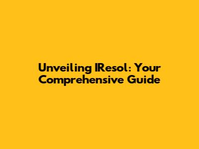Unveiling IResol: Your Comprehensive Guide