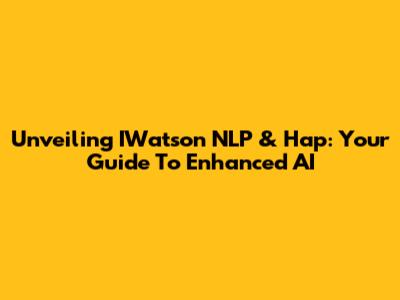 Unveiling IWatson NLP & Hap: Your Guide To Enhanced AI