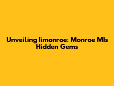 Unveiling Iimonroe: Monroe MI's Hidden Gems