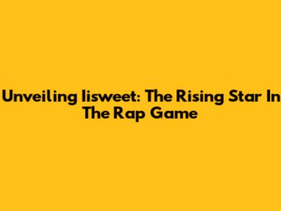 Unveiling Iisweet: The Rising Star In The Rap Game