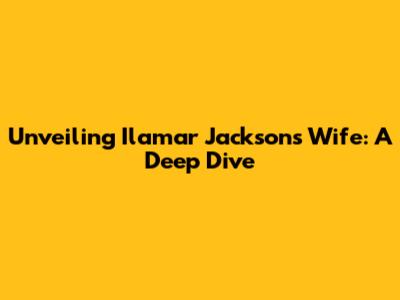 Unveiling Ilamar Jackson's Wife: A Deep Dive