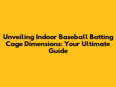Unveiling Indoor Baseball Batting Cage Dimensions: Your Ultimate Guide
