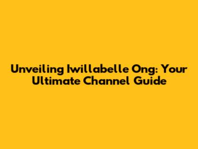 Unveiling Iwillabelle Ong: Your Ultimate Channel Guide