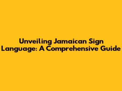 Unveiling Jamaican Sign Language: A Comprehensive Guide