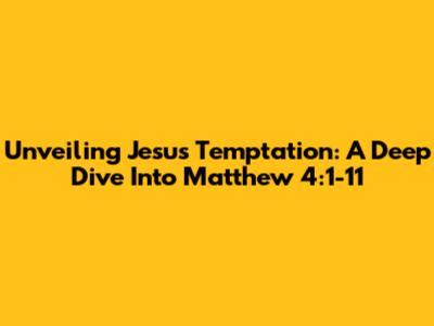 Unveiling Jesus' Temptation: A Deep Dive Into Matthew 4:1-11