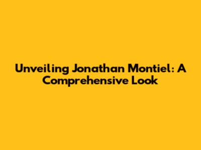 Unveiling Jonathan Montiel: A Comprehensive Look