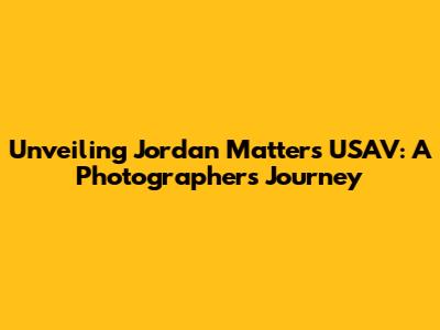 Unveiling Jordan Matter's USAV: A Photographer's Journey
