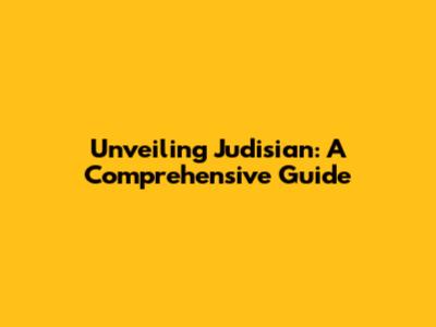 Unveiling Judisian: A Comprehensive Guide