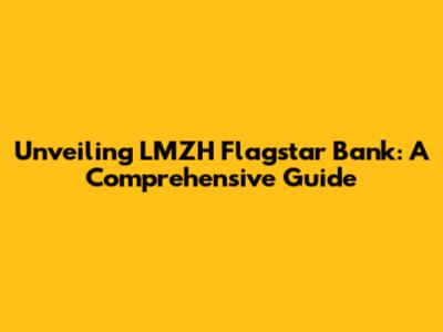 Unveiling LMZH Flagstar Bank: A Comprehensive Guide