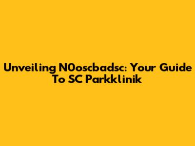 Unveiling N0oscbadsc: Your Guide To SC Parkklinik