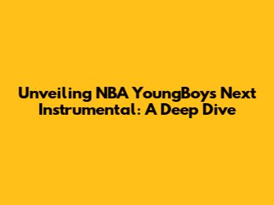 Unveiling NBA YoungBoy's Next Instrumental: A Deep Dive