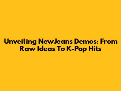 Unveiling NewJeans Demos: From Raw Ideas To K-Pop Hits