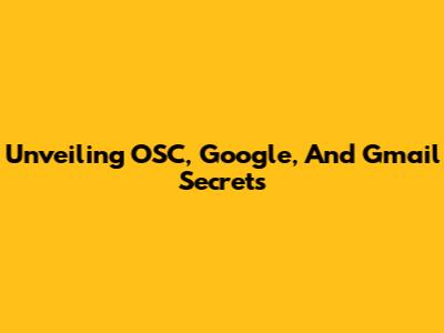 Unveiling OSC, Google, And Gmail Secrets