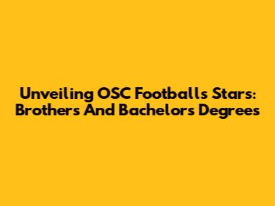 Unveiling OSC Football's Stars: Brothers And Bachelor's Degrees