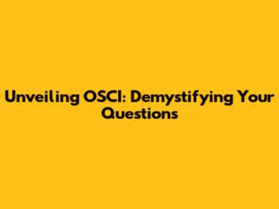 Unveiling OSCI: Demystifying Your Questions