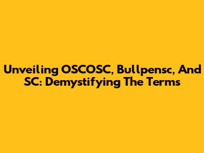 Unveiling OSCOSC, Bullpensc, And SC: Demystifying The Terms