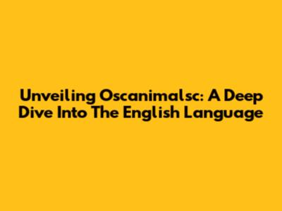 Unveiling Oscanimalsc: A Deep Dive Into The English Language