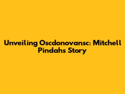Unveiling Oscdonovansc: Mitchell Pindah's Story