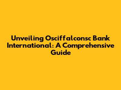 Unveiling Osciffalconsc Bank International: A Comprehensive Guide