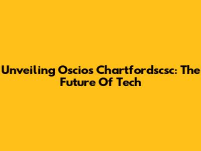 Unveiling Oscios Chartfordscsc: The Future Of Tech