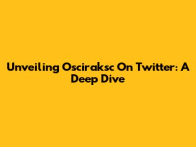 Unveiling Osciraksc On Twitter: A Deep Dive