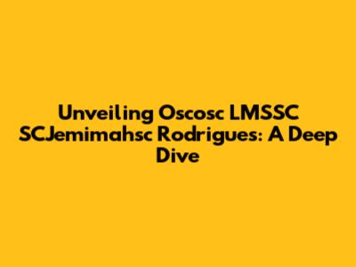 Unveiling Oscosc LMSSC SCJemimahsc Rodrigues: A Deep Dive