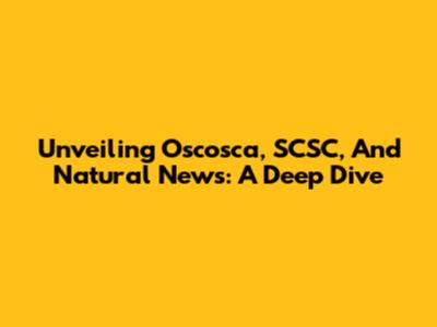 Unveiling Oscosca, SCSC, And Natural News: A Deep Dive