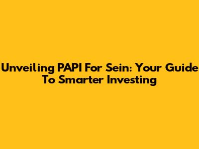 Unveiling PAPI For Sein: Your Guide To Smarter Investing