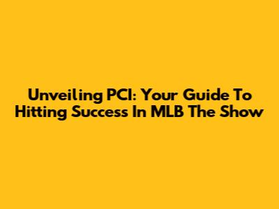 Unveiling PCI: Your Guide To Hitting Success In MLB The Show