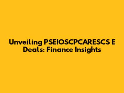 Unveiling PSEIOSCPCARESCS E Deals: Finance Insights